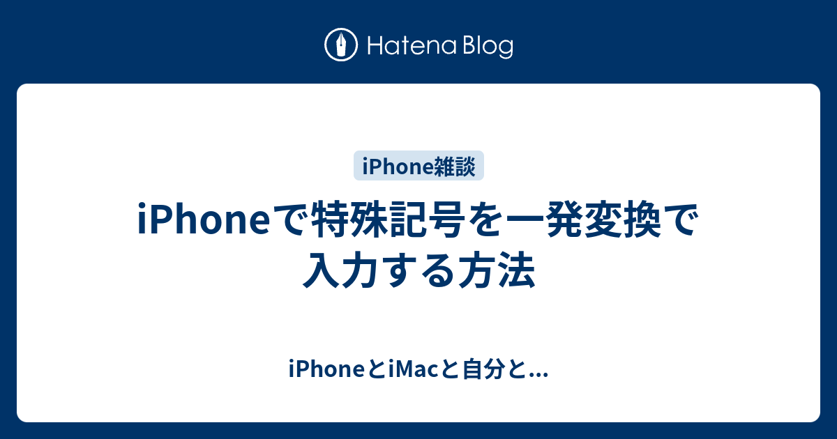 Iphoneで特殊記号を一発変換で入力する方法 Iphoneとimacと自分と