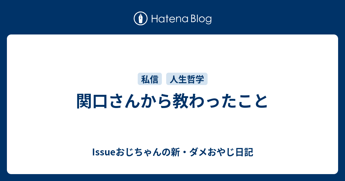 関口さんから教わったこと Issueおじちゃんの新 ダメおやじ日記