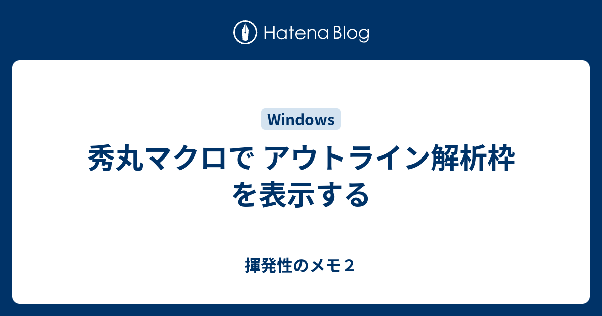 秀丸マクロで アウトライン解析枠 を表示する 揮発性のメモ２