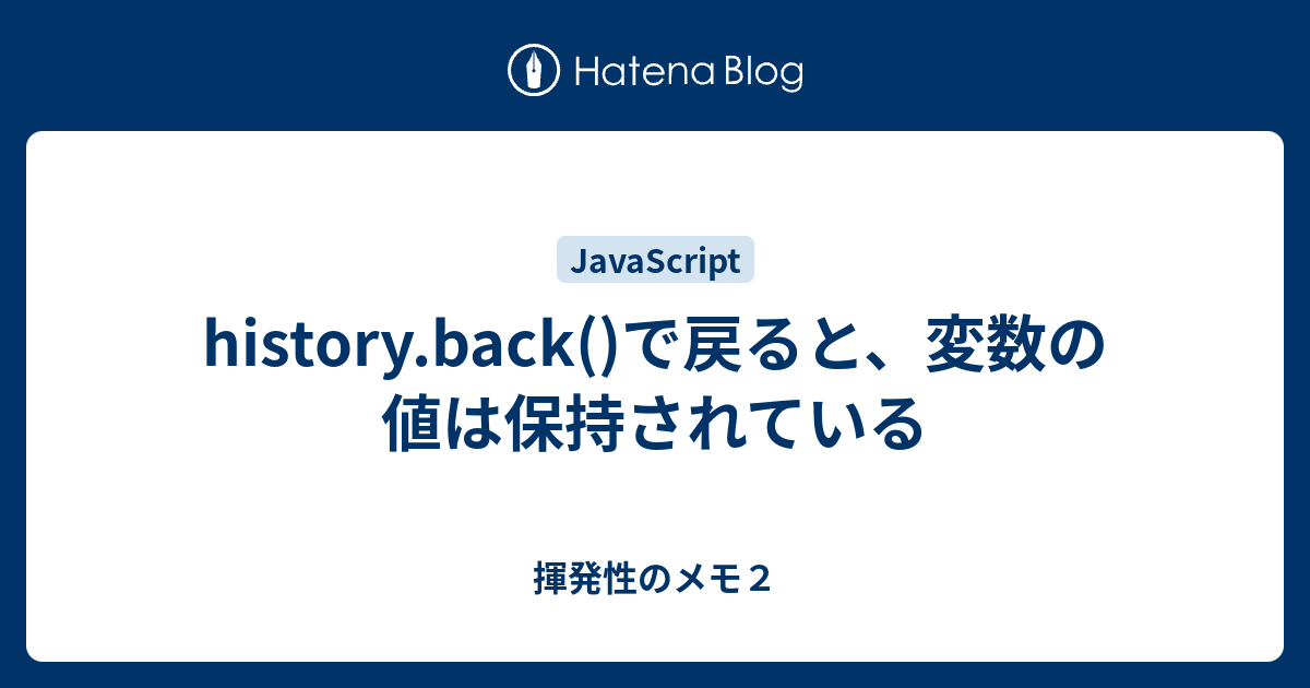 History Back で戻ると 変数の値は保持されている 揮発性のメモ２