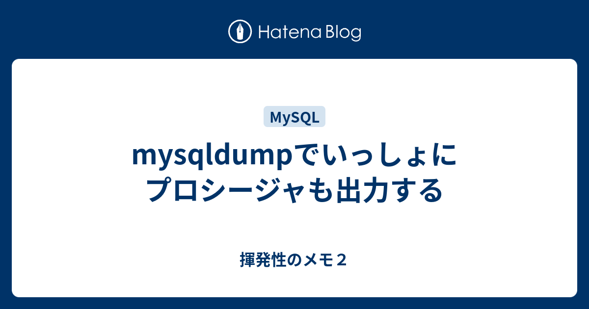 mysqldumpでいっしょにプロシージャも出力する 揮発性のメモ2