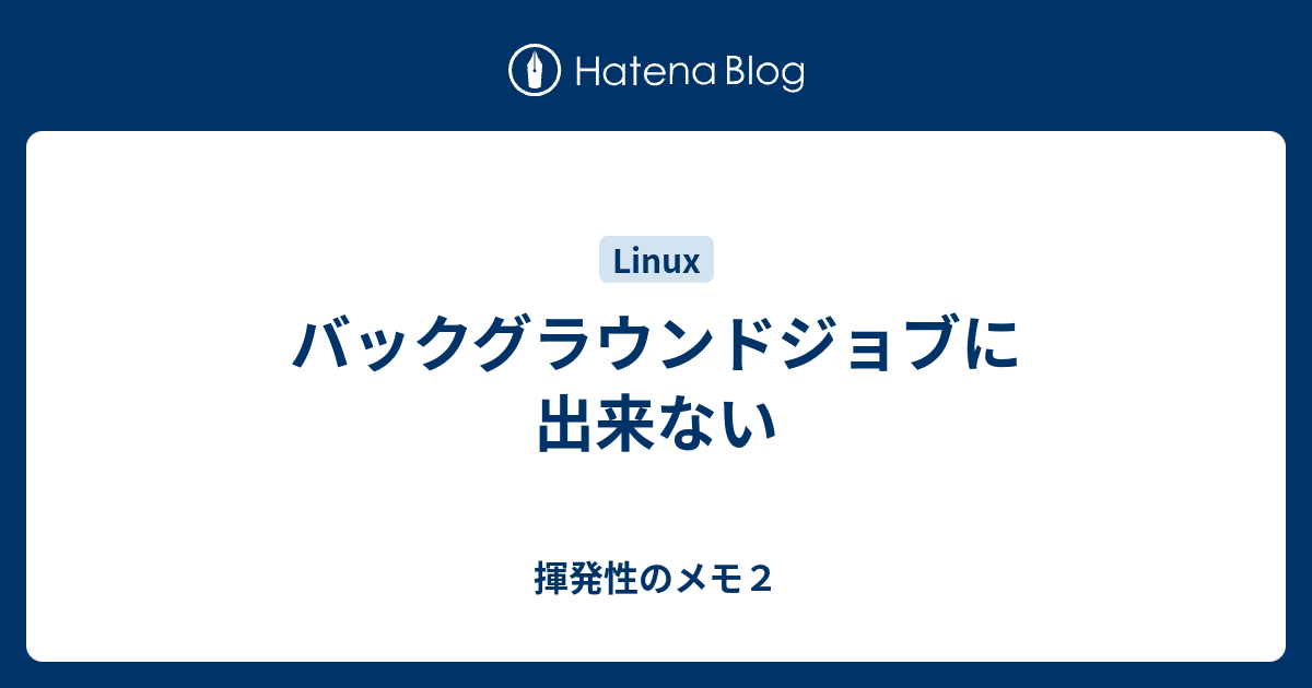 バックグラウンドジョブに出来ない 揮発性のメモ２