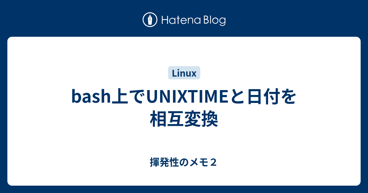 Bash上でunixtimeと日付を相互変換 揮発性のメモ２