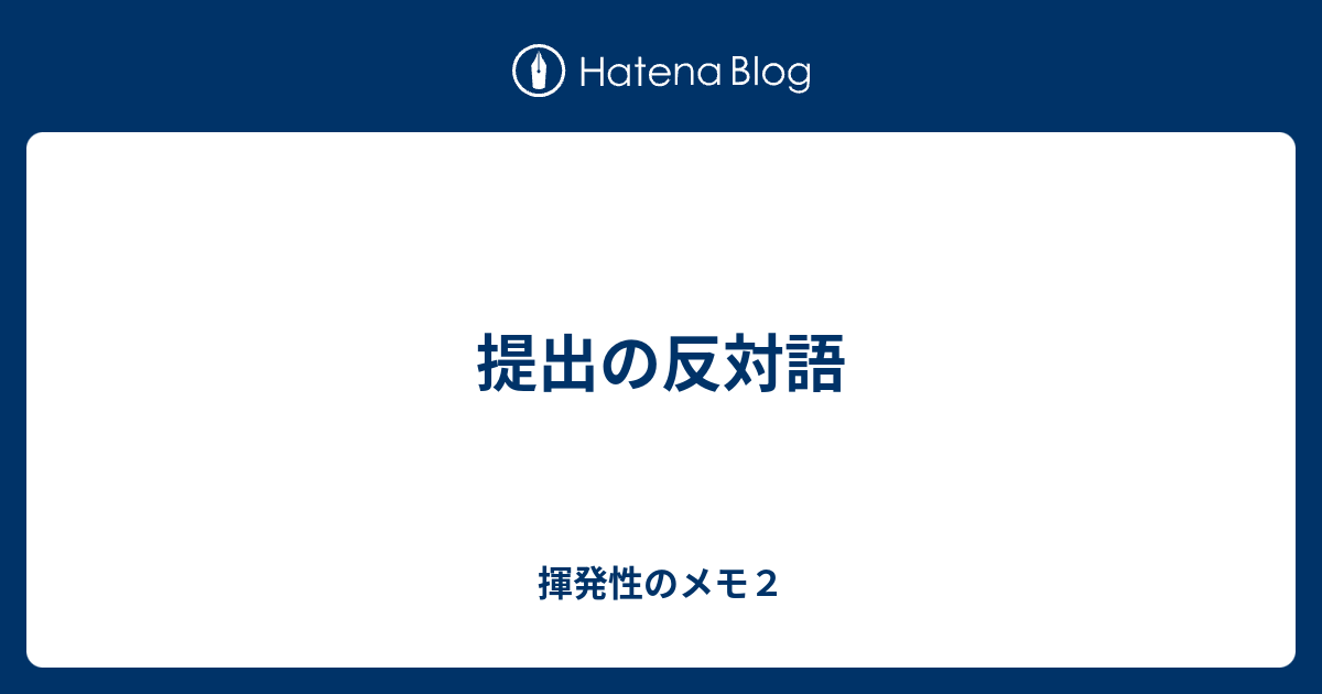 提出の反対語 揮発性のメモ２