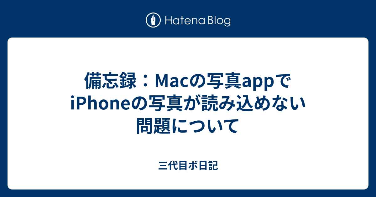 備忘録 Macの写真appでiphoneの写真が読み込めない問題について 三代目ボ日記