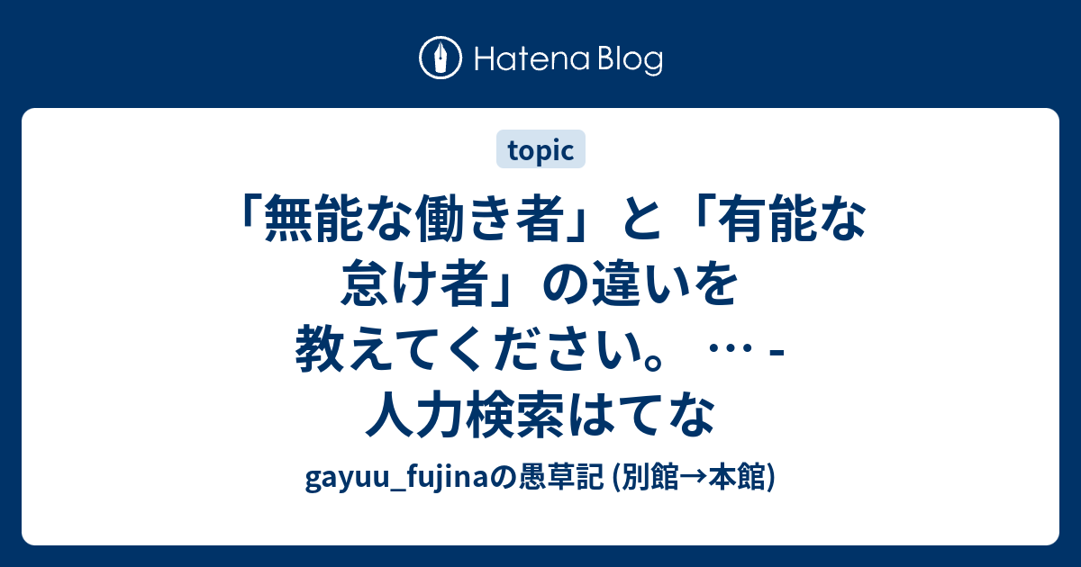 無能な働き者 と 有能な怠け者 の違いを教えてください 人力検索はてな Gayuu Fujinaの愚草記 別館 本館