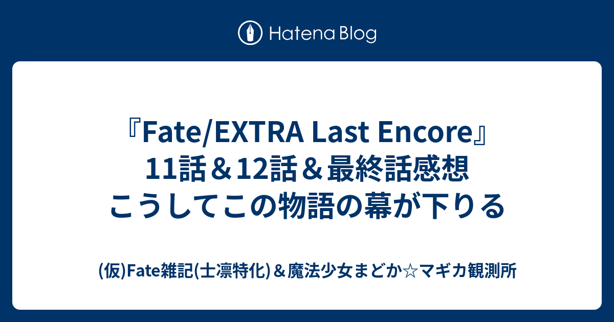 Fate Extra Last Encore 11話 12話 最終話感想 こうしてこの物語の幕が下りる 仮 Fate 雑記 士凛特化 魔法少女まどか マギカ観測所