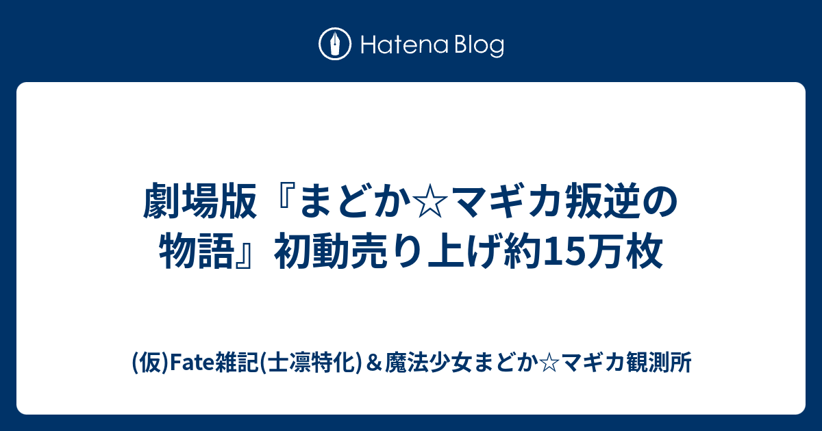 劇場版 まどか マギカ叛逆の物語 初動売り上げ約15万枚 仮 Fate雑記 士凛特化 魔法少女まどか マギカ観測所