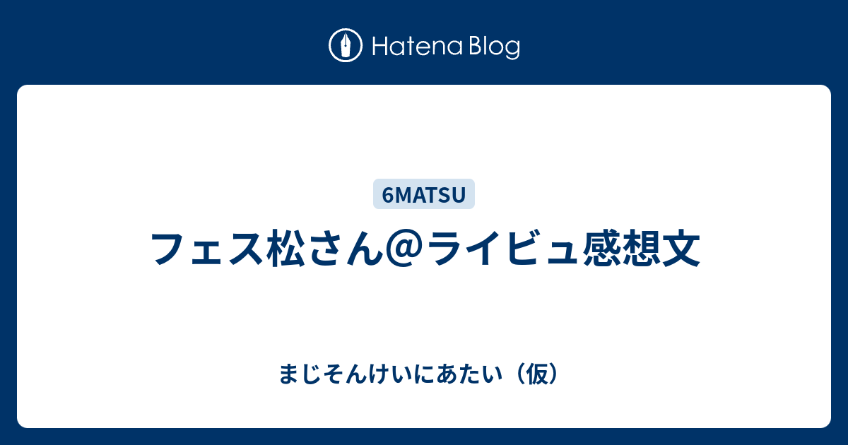 フェス松さん ライビュ感想文 まじそんけいにあたい 仮