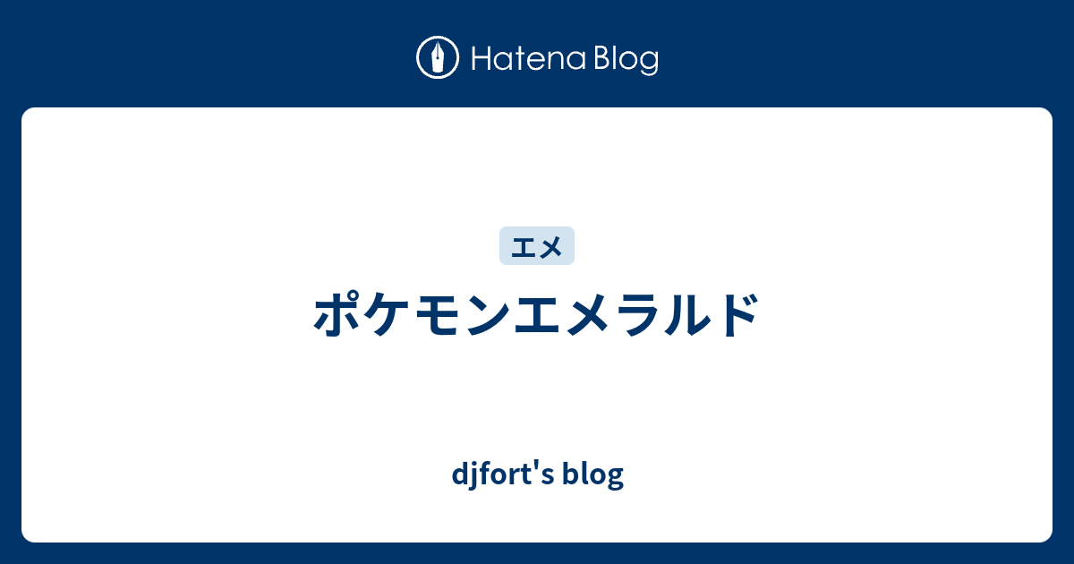 ポケモンエメラルド Djfort S Blog