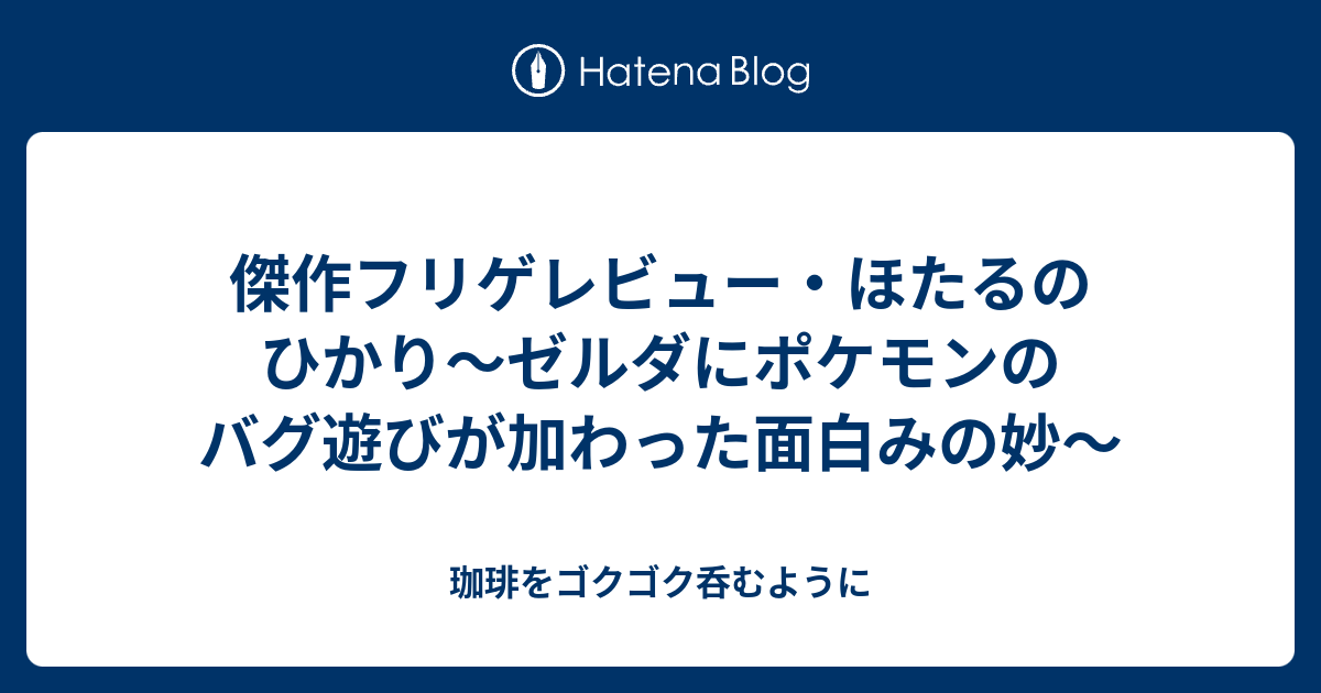 傑作フリゲレビュー ほたるのひかり ゼルダにポケモンのバグ遊びが加わった面白みの妙 珈琲をゴクゴク呑むように