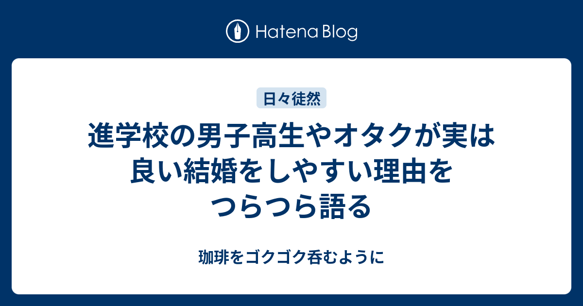 進学校の男子高生やオタクが実は良い結婚をしやすい理由をつらつら語る 珈琲をゴクゴク呑むように