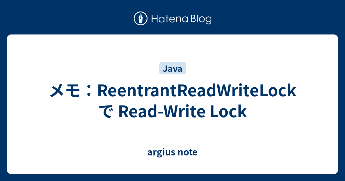 メモ：ReentrantReadWriteLock で Read-Write Lock - argius note