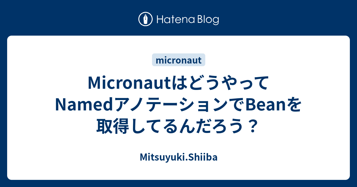 MicronautはどうやってNamedアノテーションでBeanを取得してるんだろう？ Mitsuyuki.Shiiba
