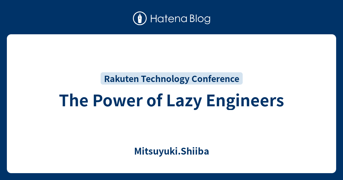 The Power of Lazy Engineers - Mitsuyuki.Shiiba