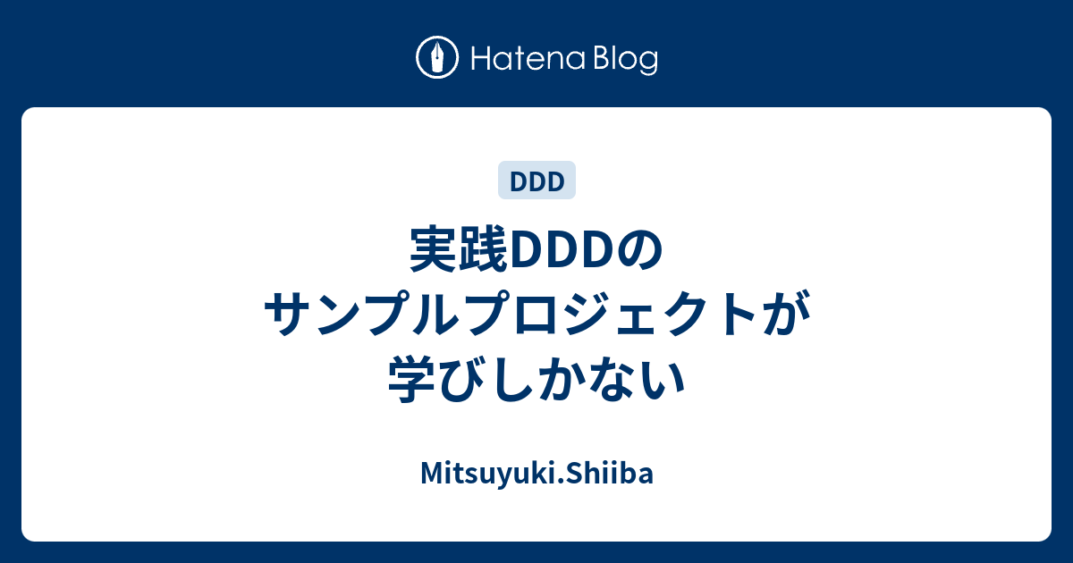 実践DDDのサンプルプロジェクトが学びしかない - Mitsuyuki.Shiiba