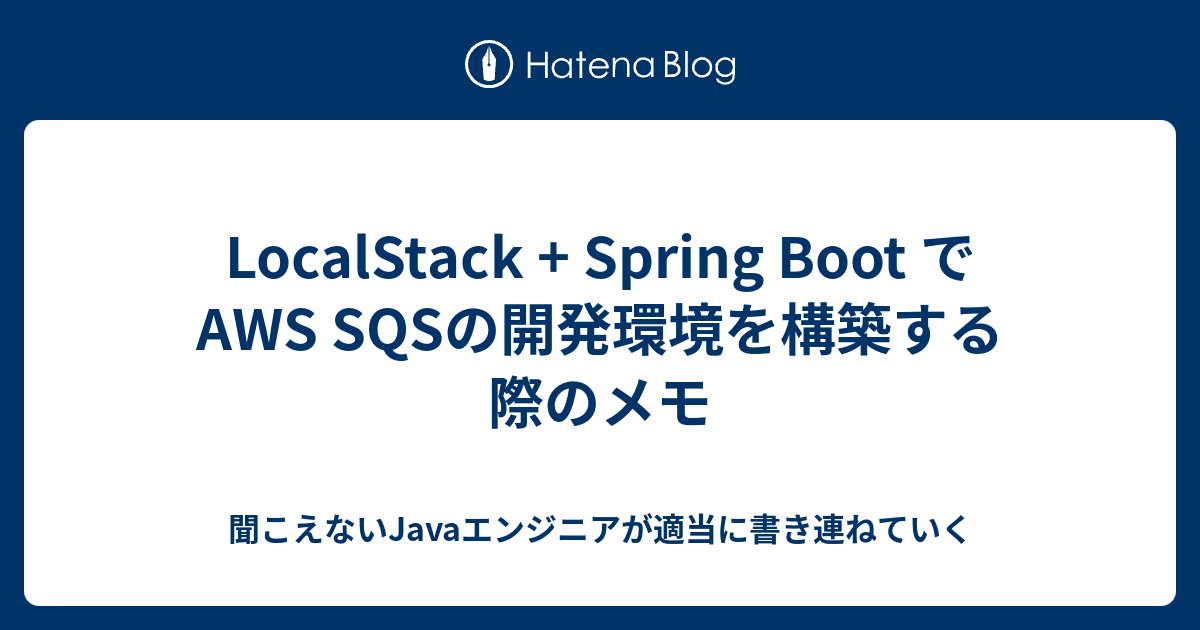 Localstack Spring Boot でaws Sqsの開発環境を構築する際のメモ 聞こえないjavaエンジニアが適当に書き連ねていく