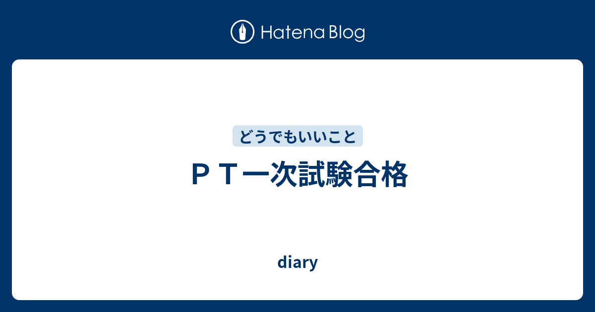 ｐｔ一次試験合格 Diary