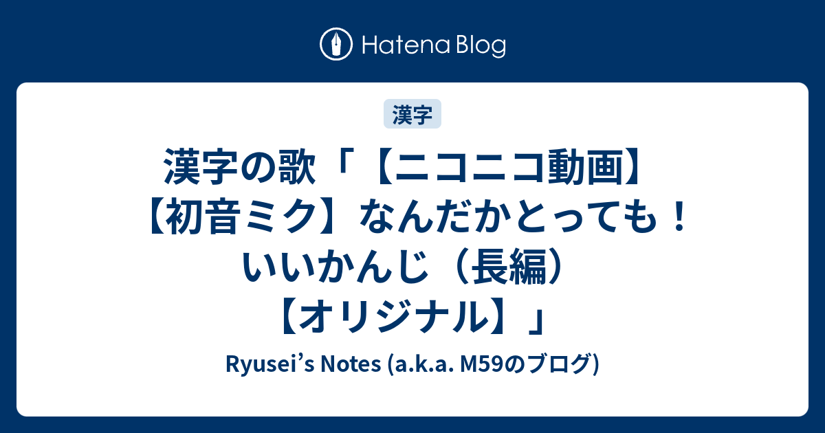 漢字の歌 ニコニコ動画 初音ミク なんだかとっても いいかんじ 長編 オリジナル Ryusei S Notes A K A M59のブログ