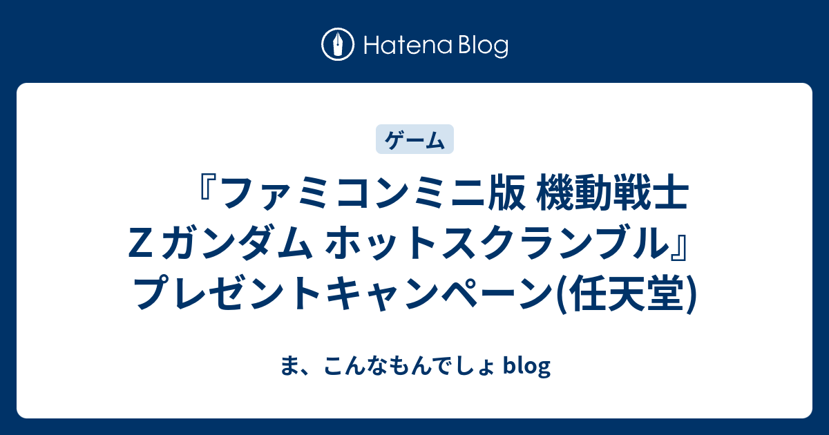 ファミコンミニ版 機動戦士ｚガンダム ホットスクランブル プレゼントキャンペーン 任天堂 ま こんなもんでしょ Blog