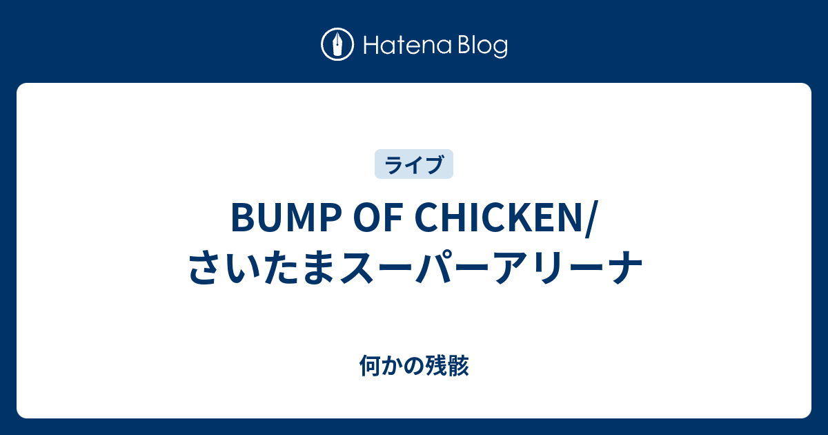 Bump Of Chicken さいたまスーパーアリーナ 何かの残骸