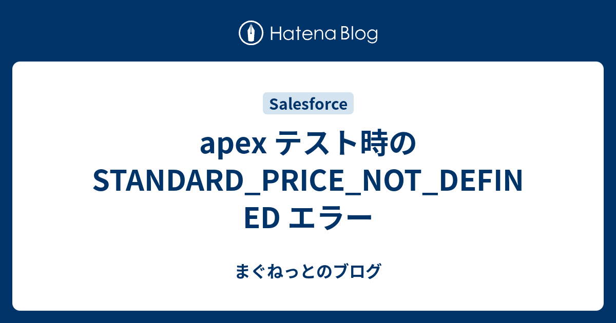 apex テスト時の STANDARD_PRICE_NOT_DEFINED エラー まぐねっとのブログ