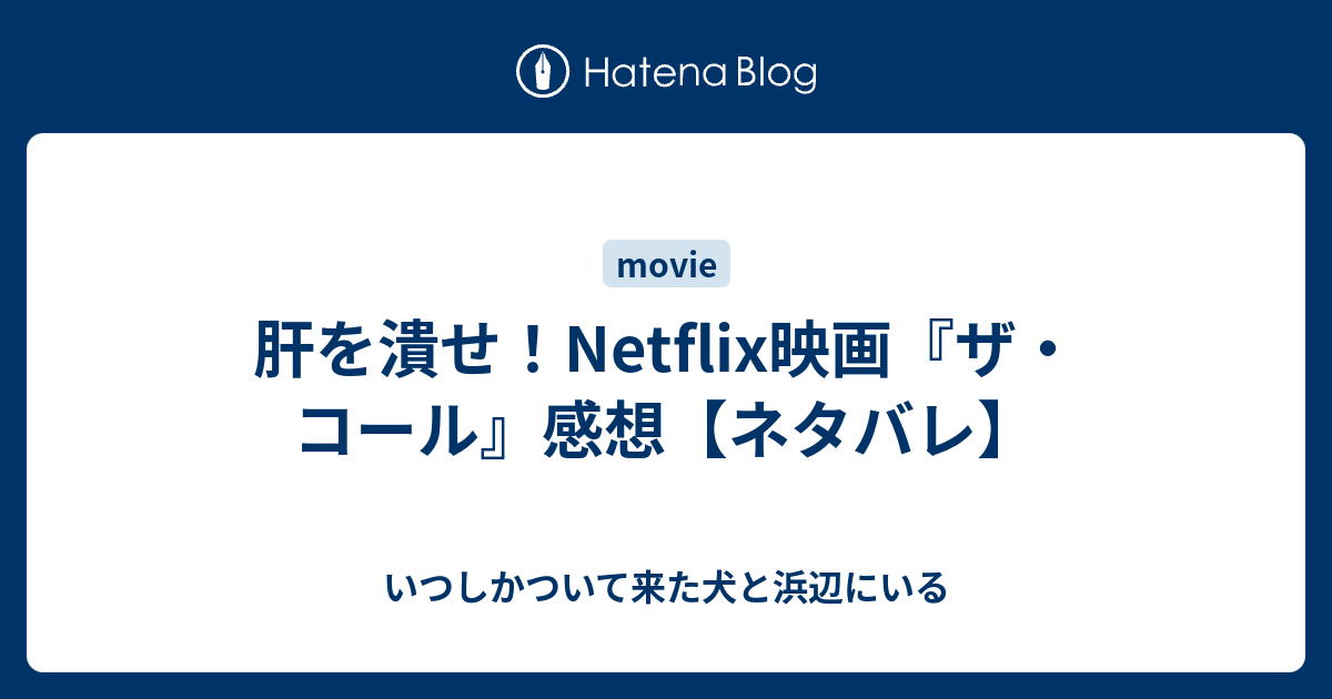 肝を潰せ Netflix映画 ザ コール 感想 ネタバレ いつしかついて来た犬と浜辺にいる