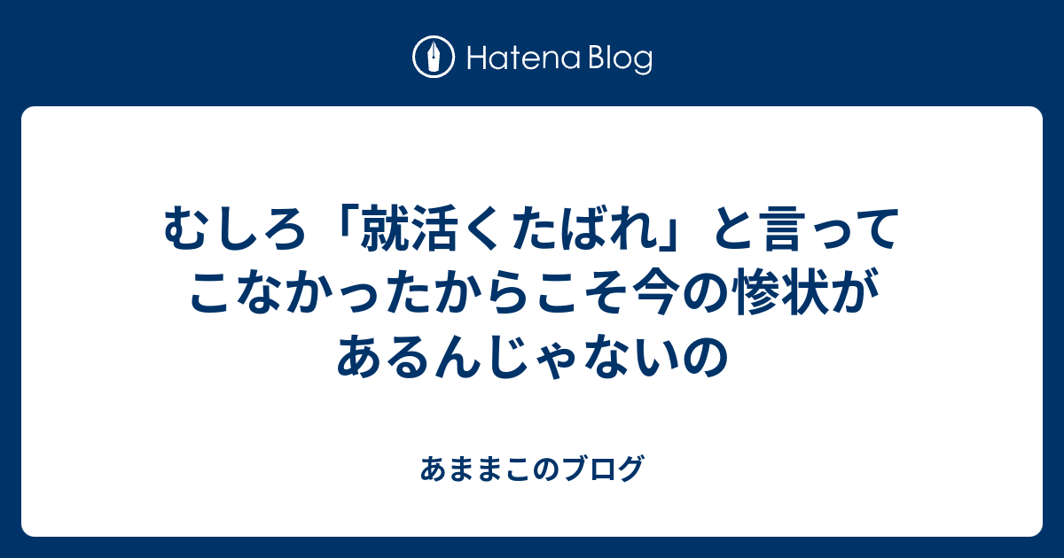 むしろ 就活くたばれ と言ってこなかったからこそ今の惨状があるんじゃないの あままこのブログ