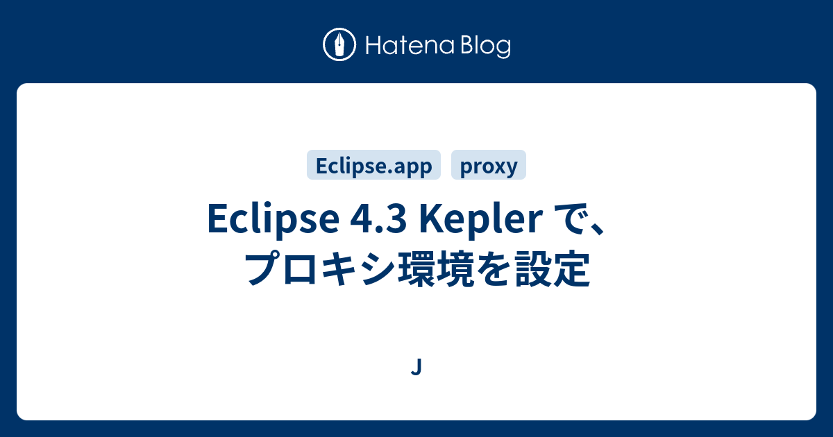 Eclipse 4.3 Kepler で、プロキシ環境を設定 J