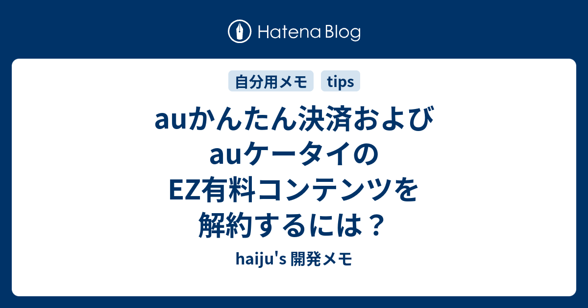 Auかんたん決済およびauケータイのez有料コンテンツを解約するには Haiju S 開発メモ