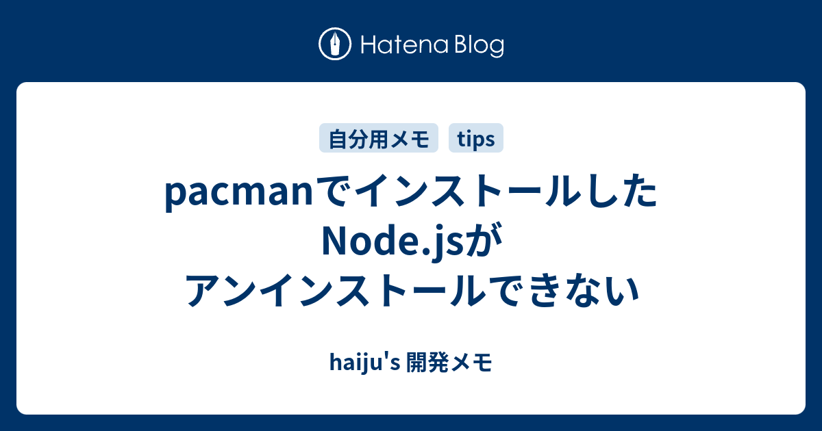 Pacmanでインストールしたnode Jsがアンインストールできない Haiju S 開発メモ
