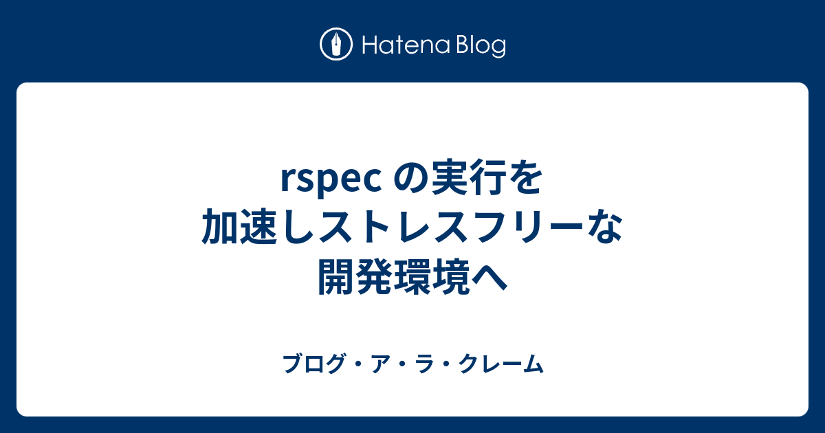 Rspec の実行を加速しストレスフリーな開発環境へ ブログのしゅーくりーむ