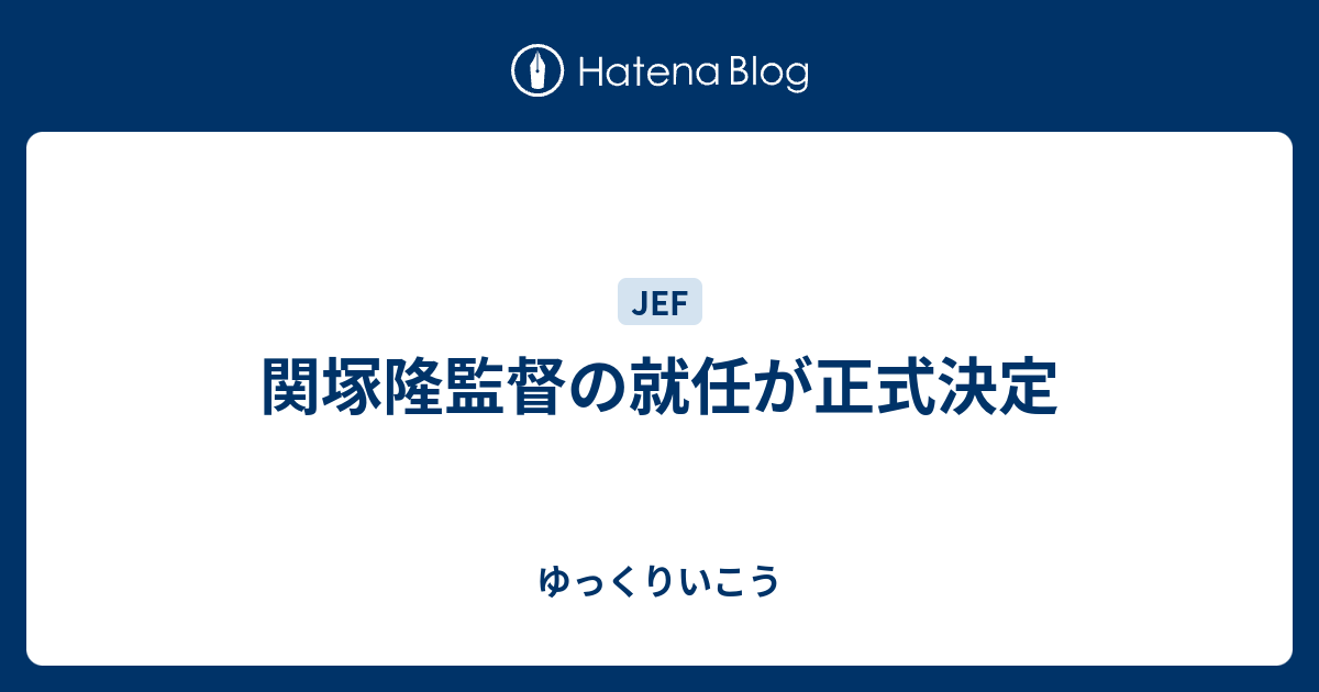 関塚隆監督の就任が正式決定 ゆっくりいこう