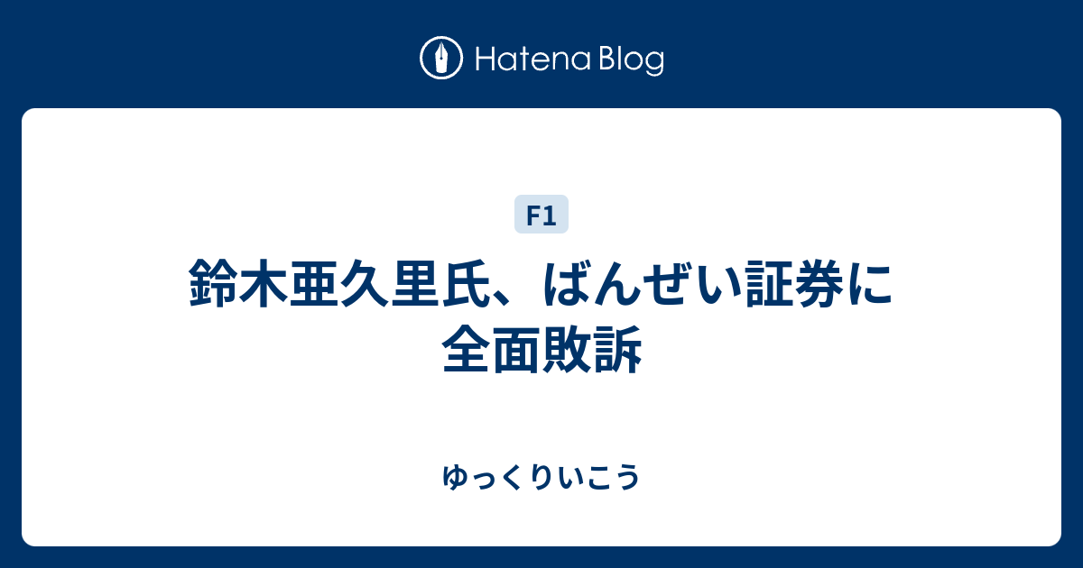 鈴木亜久里氏 ばんぜい証券に全面敗訴 ゆっくりいこう