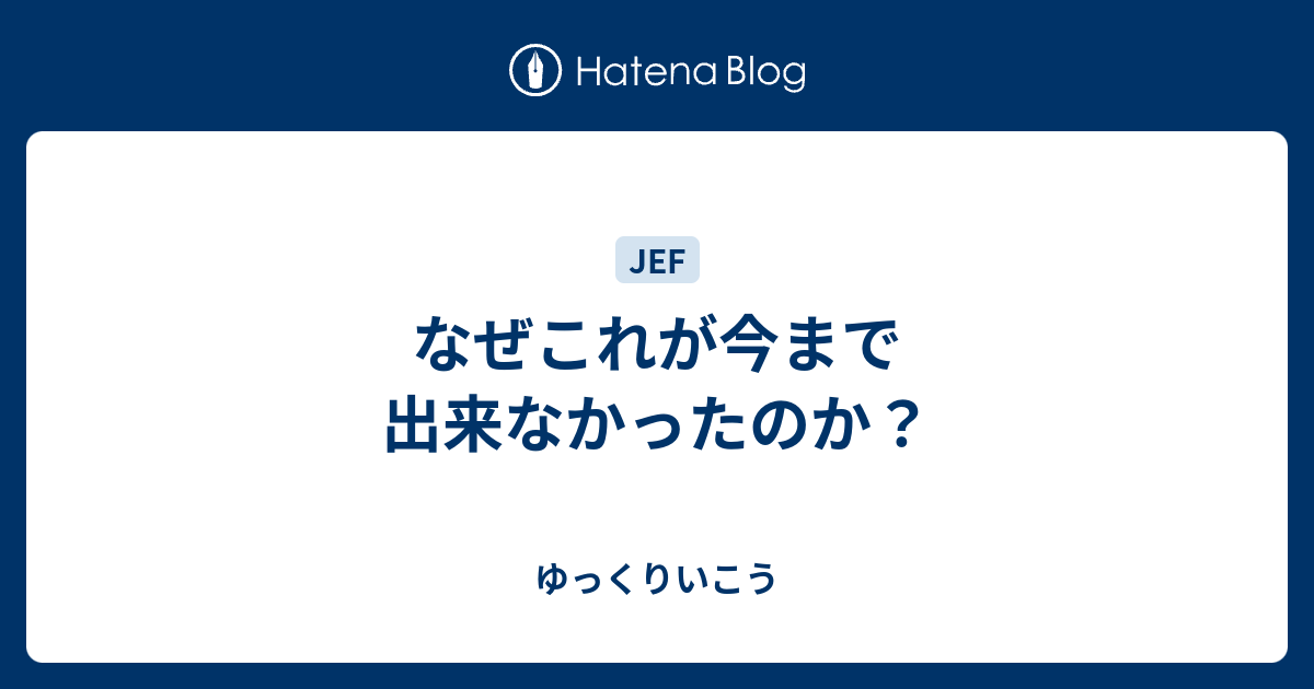 なぜこれが今まで出来なかったのか？ - ゆっくりいこう