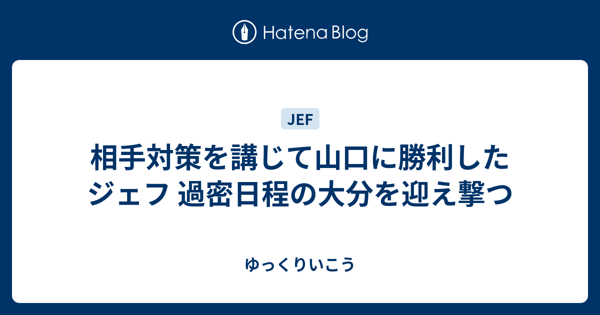 相手対策を講じて山口に勝利したジェフ 過密日程の大分を迎え撃つ ゆっくりいこう