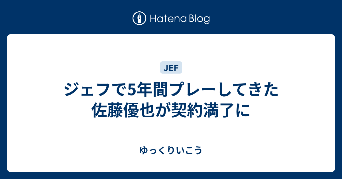 ゆっくりいこう  ジェフで5年間プレーしてきた佐藤優也が契約満了に