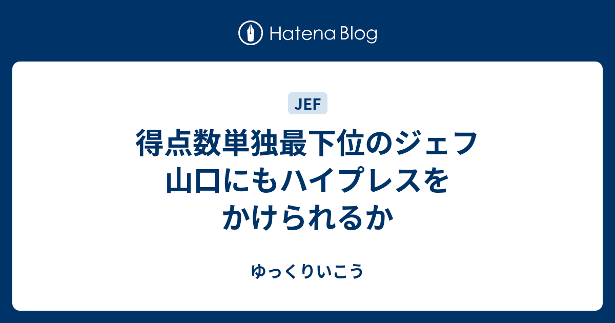 得点数単独最下位のジェフ 山口にもハイプレスをかけられるか ゆっくりいこう