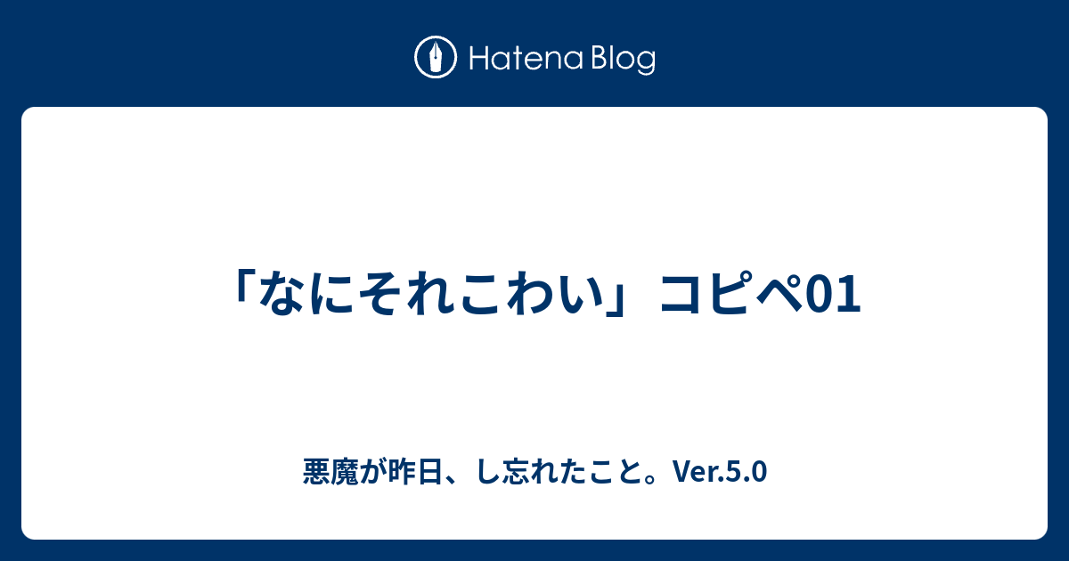 なにそれこわい コピペ01 悪魔が昨日 し忘れたこと Ver 5 0