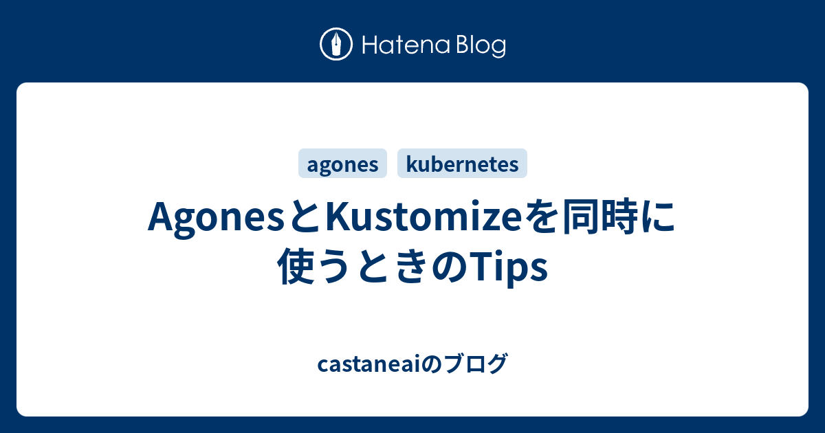 undefinedAgonesとKustomizeを同時に使うときのTips - castaneaiのブログ