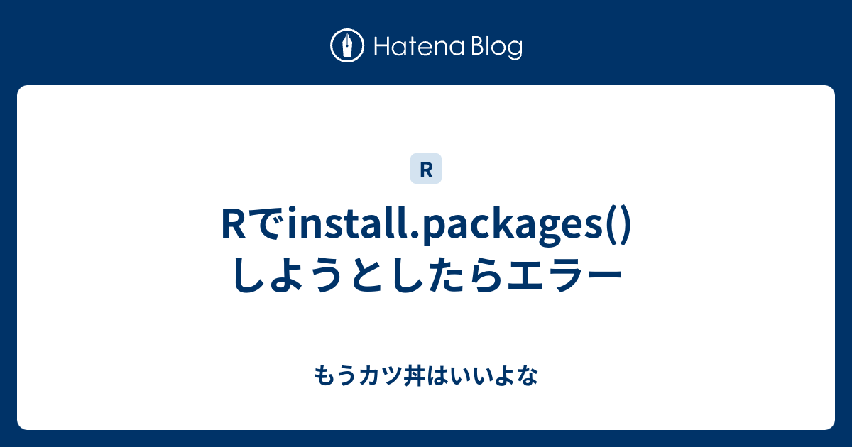 Rでinstall.packages()しようとしたらエラー - もうカツ丼はいいよな
