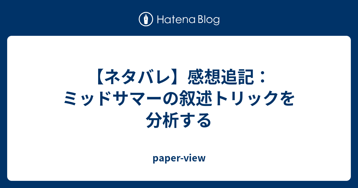 ネタバレ 感想追記 ミッドサマーの叙述トリックを分析する Paper View