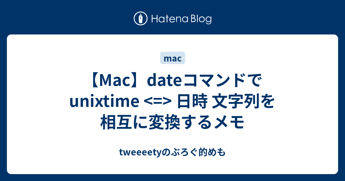 Mac Dateコマンドでunixtime 日時 文字列を相互に変換するメモ Tweeeetyのぶろぐ的めも