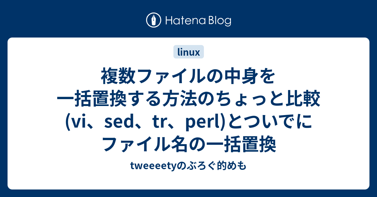 複数ファイルの中身を一括置換する方法のちょっと比較 Vi Sed Tr Perl とついでにファイル名の一括置換 Tweeeetyのぶろぐ的めも