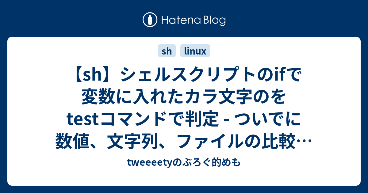 Sh シェルスクリプトのifで変数に入れたカラ文字のをtestコマンドで判定 ついでに数値 文字列 ファイルの比較と略式をおさらい Tweeeetyのぶろぐ的めも