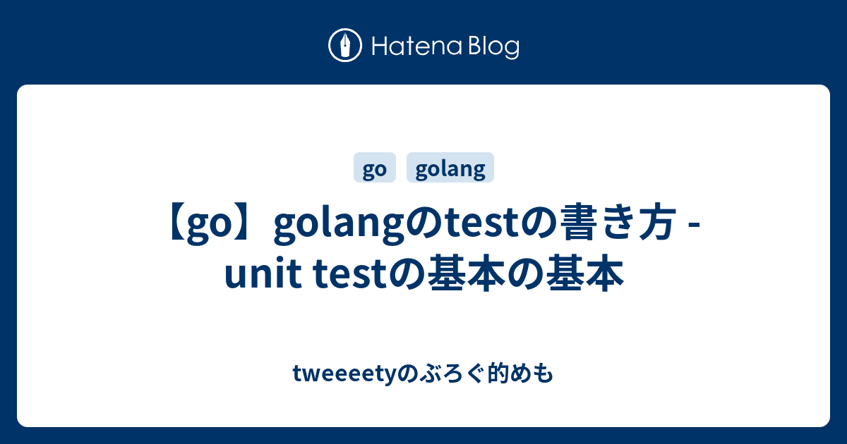 Go Golangのtestの書き方 Unit Testの基本の基本 Tweeeetyのぶろぐ的めも