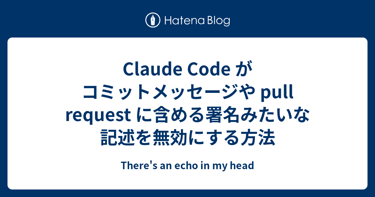Claude Code がコミットメッセージや pull request に含める署名みたいな記述を無効にする方法 - There's an ...
