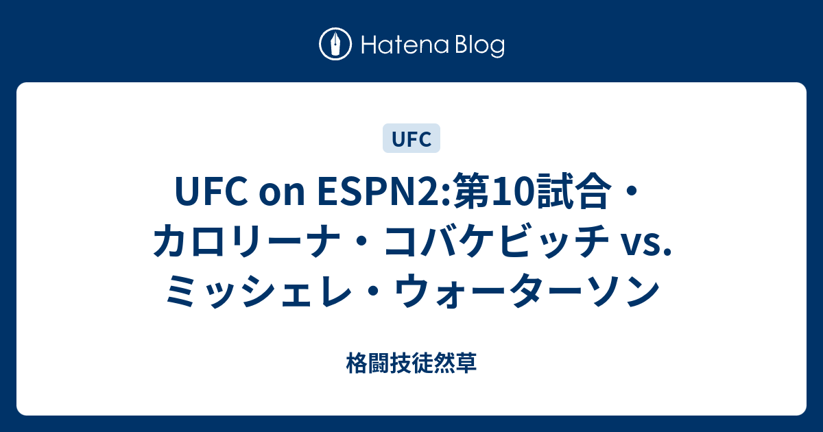 Ufc On Espn2 第10試合 カロリーナ コバケビッチ Vs ミッシェレ ウォーターソン 格闘技徒然草