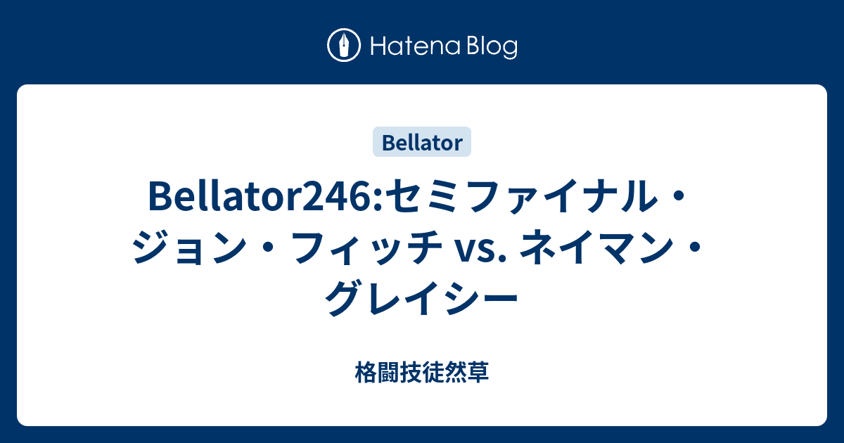 Bellator246 セミファイナル ジョン フィッチ Vs ネイマン グレイシー 格闘技徒然草