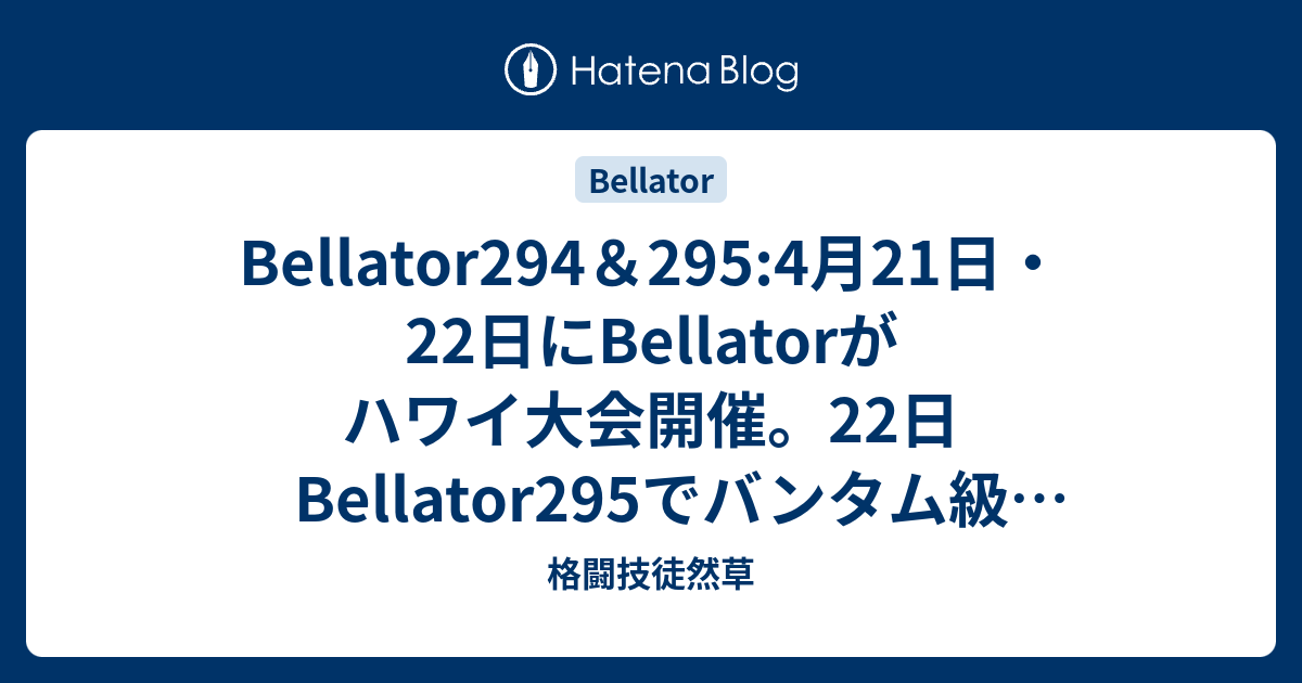 Bellator294＆295 4月21日・22日にbellatorがハワイ大会開催。22日bellator295でバンタム級gp決勝戦ストッ